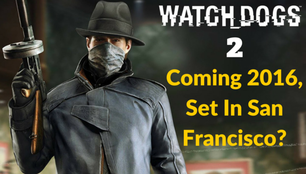 Watch Dogs 2 Set In San Francisco, Releasing In 2016