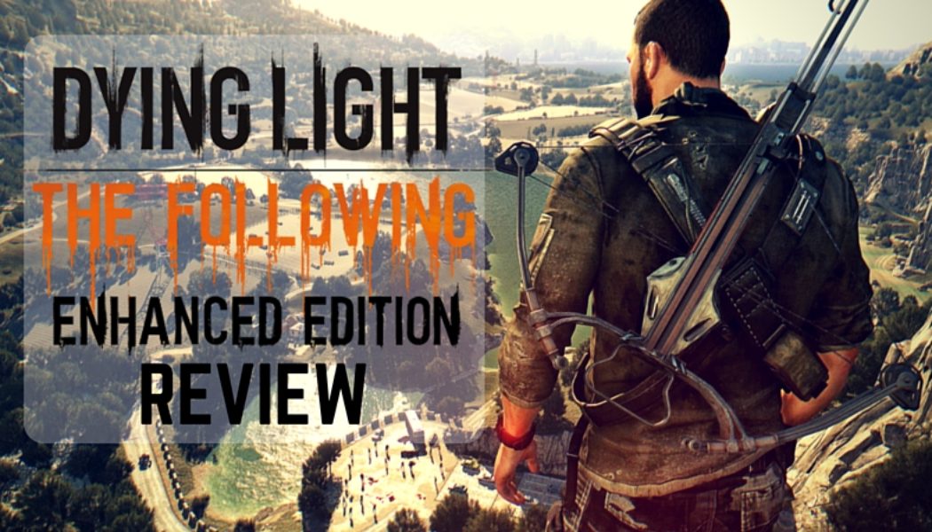dying light the following enhanced edition review