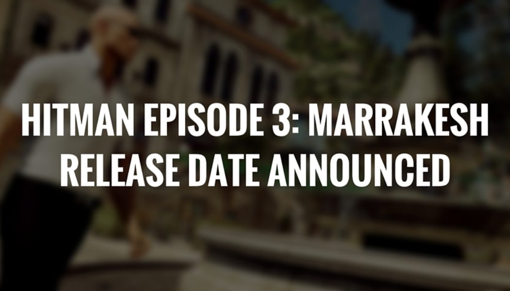 Hitman Episode 3: Marrakesh Available On 31st May