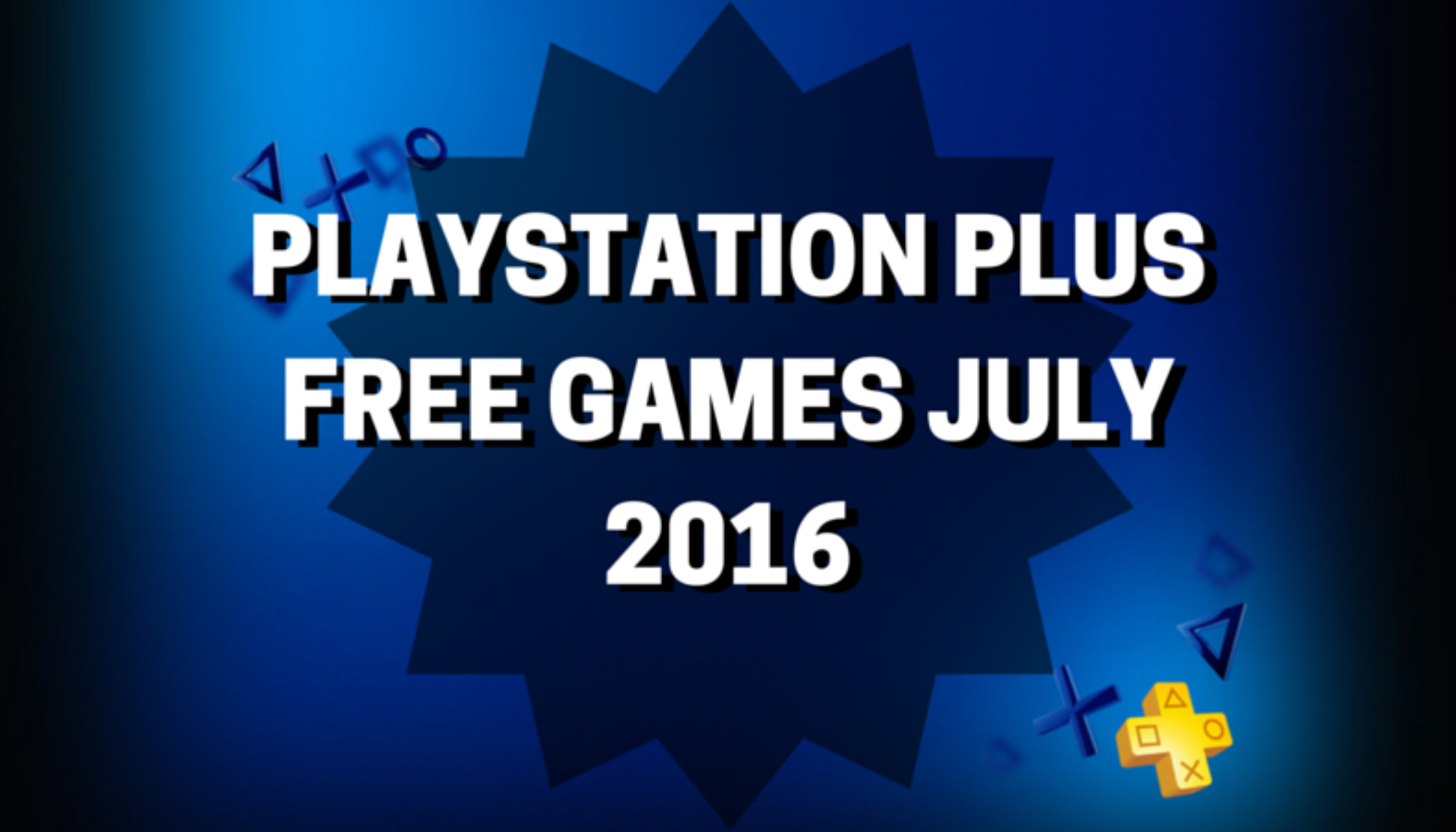 PlayStation Plus: Free Games for July, 2016 – PlayStation.Blog