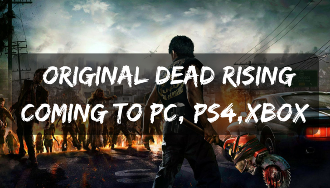 Original Dead Rising Coming To PC, XBOX And PS4