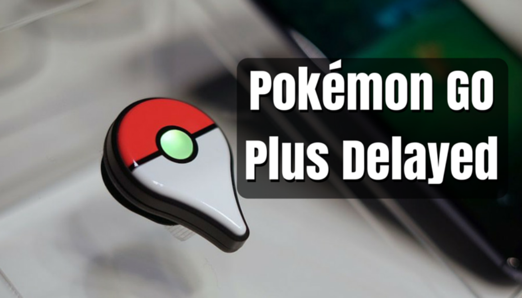 Pokémon GO Plus Delayed