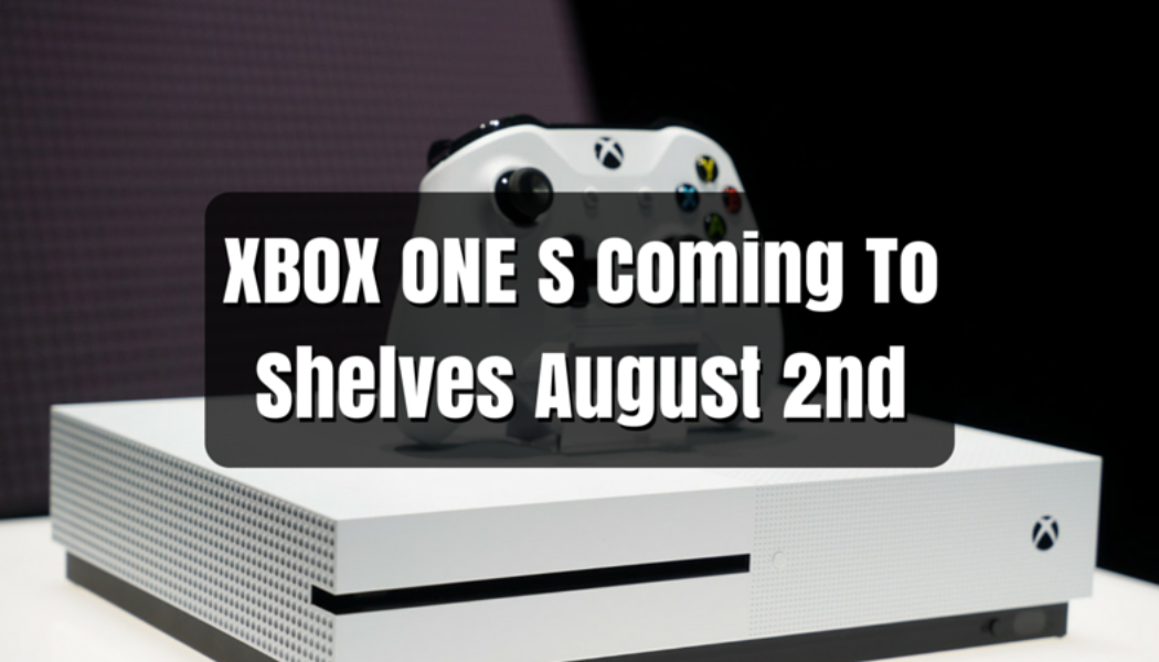 XBOX One S Arriving August 2nd, Nothing Confirmed For India