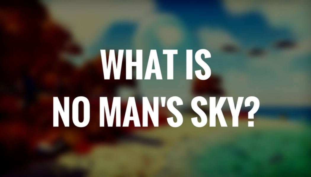 What Exactly Is No Man’s Sky?