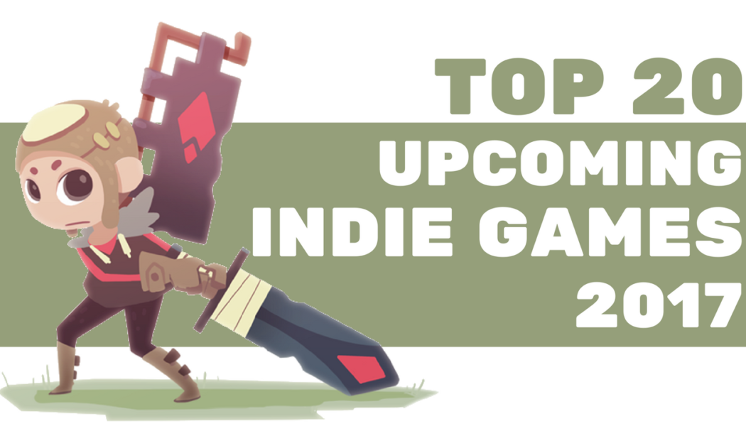 Top 20 Most Anticipated Indie Games Releasing In 2017
