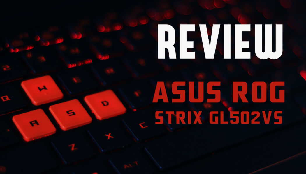 Review: ASUS ROG Strix GL502VS Gaming Laptop