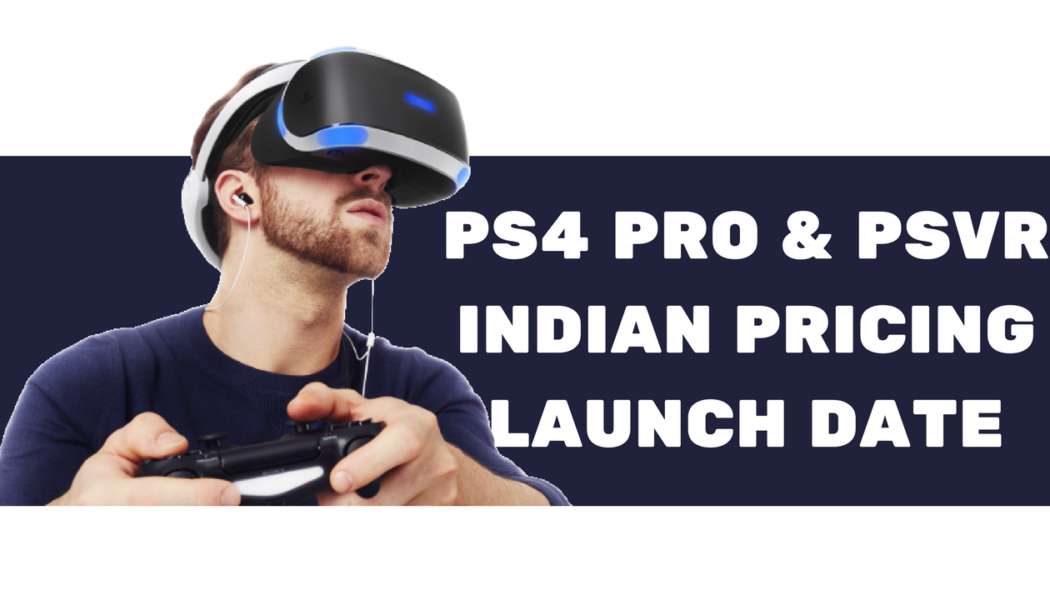 PlayStation 4 Pro & PlayStation VR Indian Prices & Release Dates Revealed