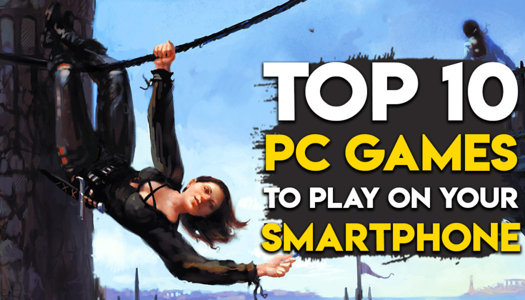 Top 10 PC Games You Can Play On Your Smartphone (Part 1)