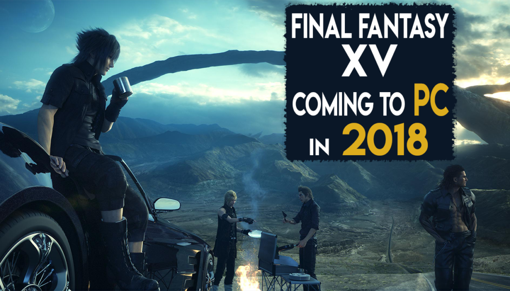 Final Fantasy XV Coming To PC In Glorious 4K