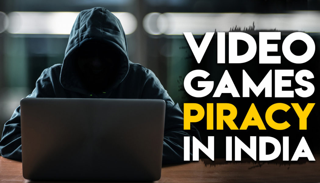 Why Is There Such Rampant Piracy Among Gamers In India?